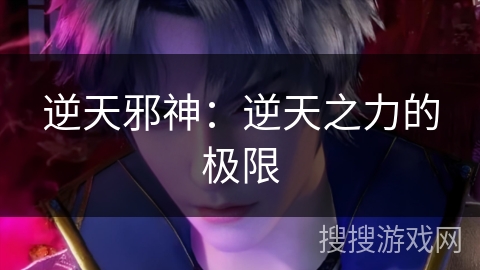 逆天邪神：逆天之力的极限