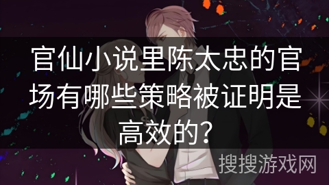 官仙小说里陈太忠的官场有哪些策略被证明是高效的？