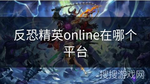 反恐精英online在哪个平台 反恐精英online在哪个平台