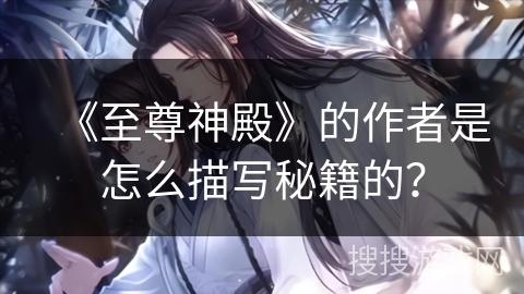 《至尊神殿》的作者是怎么描写秘籍的？