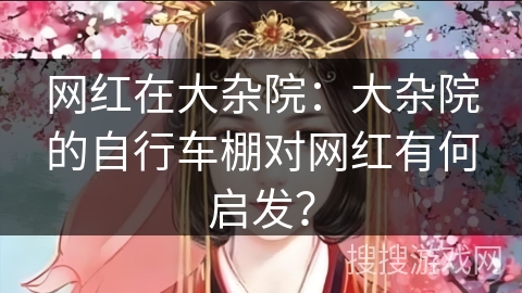 网红在大杂院：大杂院的自行车棚对网红有何启发？