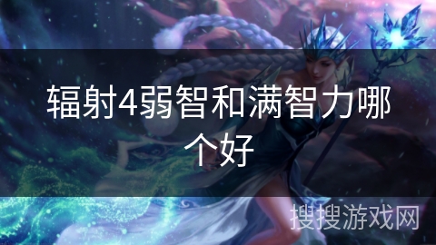 辐射4弱智和满智力哪个好