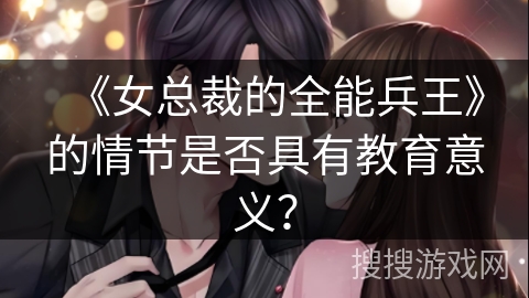 《女总裁的全能兵王》的情节是否具有教育意义？