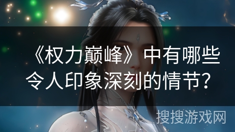 《权力巅峰》中有哪些令人印象深刻的情节？
