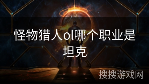 怪物猎人ol哪个职业是坦克