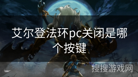 艾尔登法环pc关闭是哪个按键