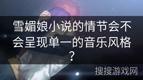 雪媚娘小说的情节会不会呈现单一的音乐风格？