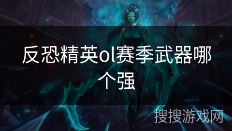 反恐精英ol赛季武器哪个强