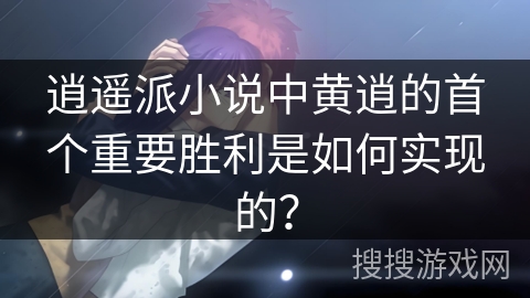逍遥派小说中黄逍的首个重要胜利是如何实现的？