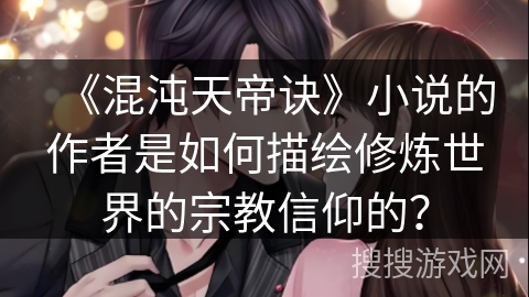 《混沌天帝诀》小说的作者是如何描绘修炼世界的宗教信仰的？