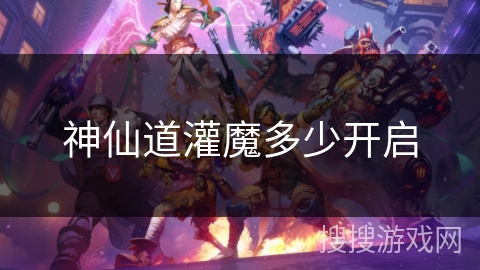 神仙道灌魔多少开启