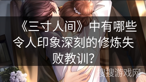 《三寸人间》中有哪些令人印象深刻的修炼失败教训？