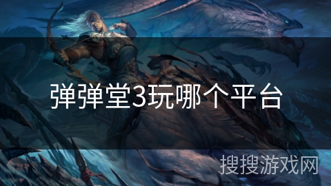 弹弹堂3玩哪个平台 弹弹堂3玩哪个平台