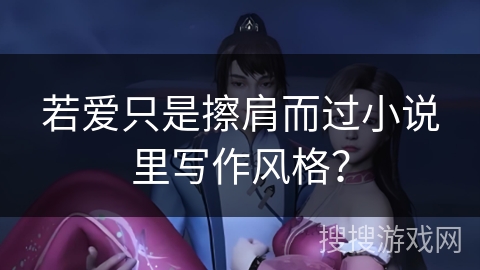 若爱只是擦肩而过小说里写作风格？