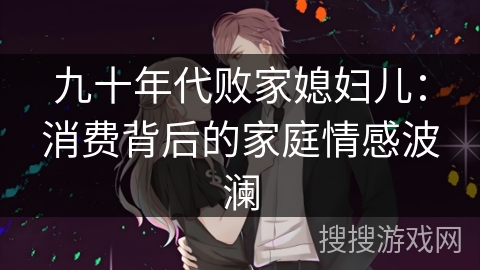 九十年代败家媳妇儿：消费背后的家庭情感波澜