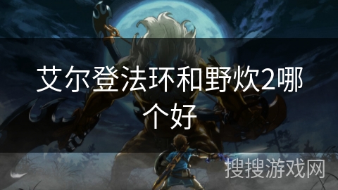 艾尔登法环和野炊2哪个好