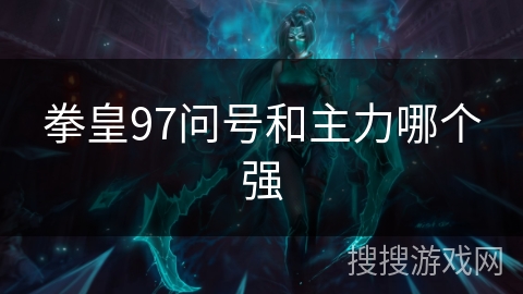 拳皇97问号和主力哪个强