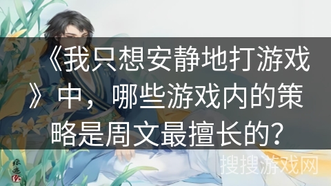 《我只想安静地打游戏》中，哪些游戏内的策略是周文最擅长的？