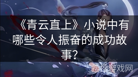 《青云直上》小说中有哪些令人振奋的成功故事？