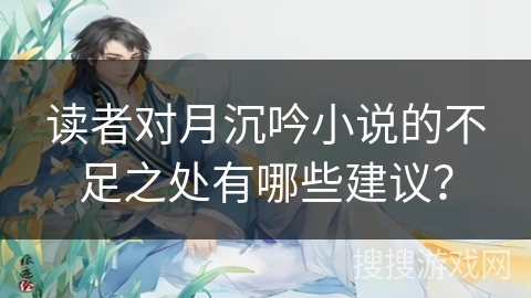 读者对月沉吟小说的不足之处有哪些建议？