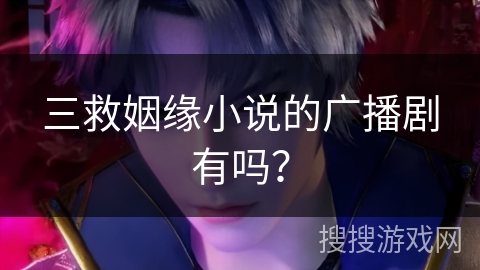 三救姻缘小说的广播剧有吗？