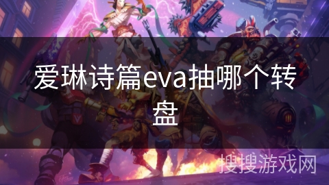 爱琳诗篇eva抽哪个转盘