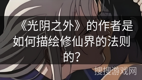 《光阴之外》的作者是如何描绘修仙界的法则的？