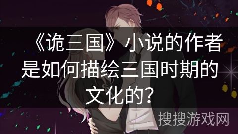 《诡三国》小说的作者是如何描绘三国时期的文化的？