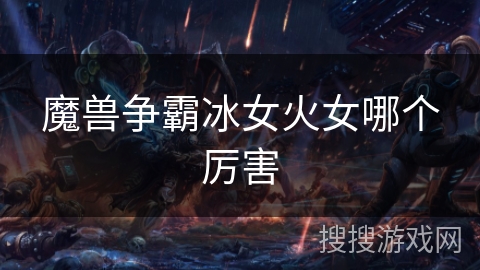 魔兽争霸冰女火女哪个厉害