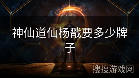 神仙道仙杨戬要多少牌子