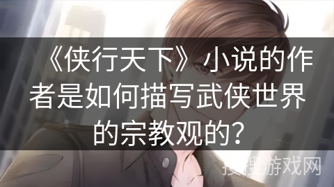 《侠行天下》小说的作者是如何描写武侠世界的宗教观的？