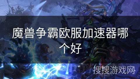 魔兽争霸欧服加速器哪个好
