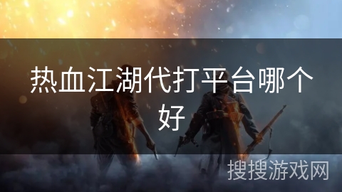 热血江湖代打平台哪个好