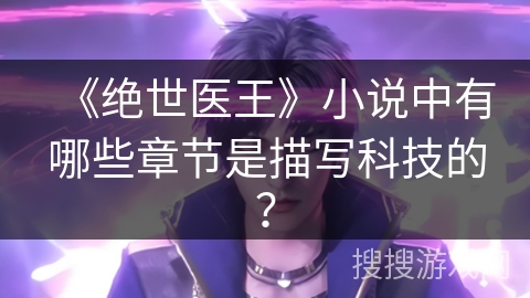 《绝世医王》小说中有哪些章节是描写科技的？