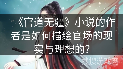 《官道无疆》小说的作者是如何描绘官场的现实与理想的？