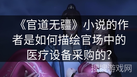 《官道无疆》小说的作者是如何描绘官场中的医疗设备采购的？
