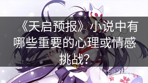 《天启预报》小说中有哪些重要的心理或情感挑战？