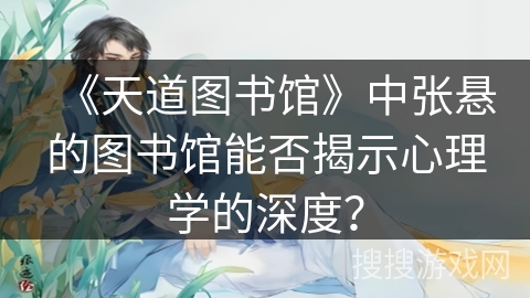 《天道图书馆》中张悬的图书馆能否揭示心理学的深度？