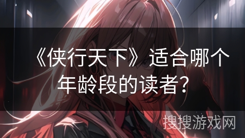 《侠行天下》适合哪个年龄段的读者？
