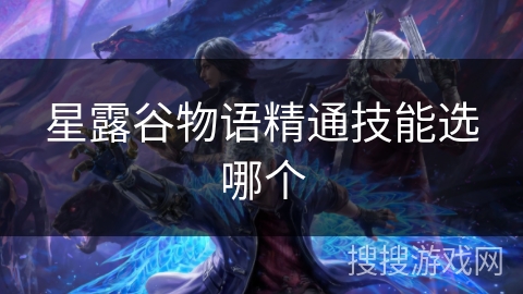 星露谷物语精通技能选哪个 星露谷物语精通技能选哪个