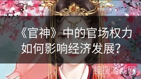 《官神》中的官场权力如何影响经济发展？