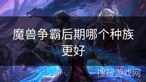 魔兽争霸后期哪个种族更好