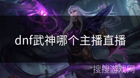 dnf武神哪个主播直播
