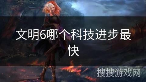 文明6哪个科技进步最快
