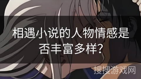 相遇小说的人物情感是否丰富多样？
