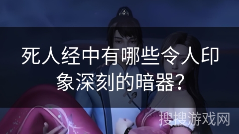 死人经中有哪些令人印象深刻的暗器？