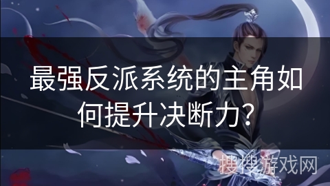 最强反派系统的主角如何提升决断力？