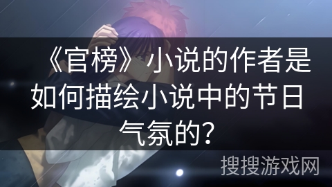 《官榜》小说的作者是如何描绘小说中的节日气氛的？