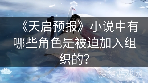 《天启预报》小说中有哪些角色是被迫加入组织的？