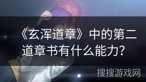 《玄浑道章》中的第二道章书有什么能力？